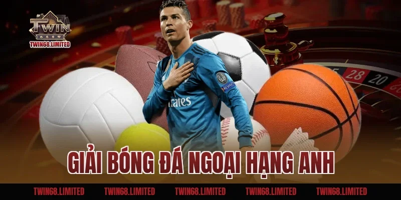 Giải Bóng Đá Ngoại Hạng Anh TWIN68 – Vương Quốc Của Những Ông Lớn